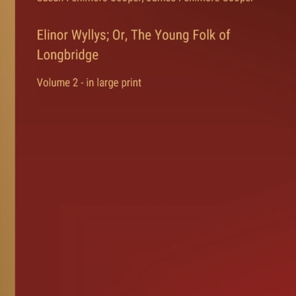 Elinor Wyllys; Or, The Young Folk of Longbridge: Volume 2 - in large print