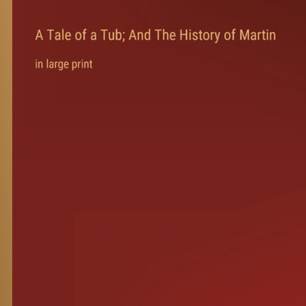 A Tale of a Tub; And The History of Martin: in