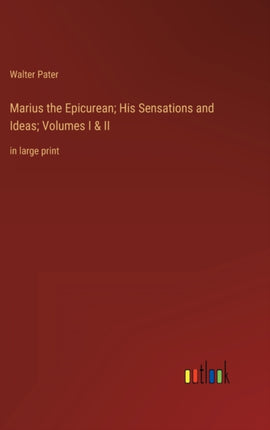 Marius the Epicurean; His Sensations and Ideas;