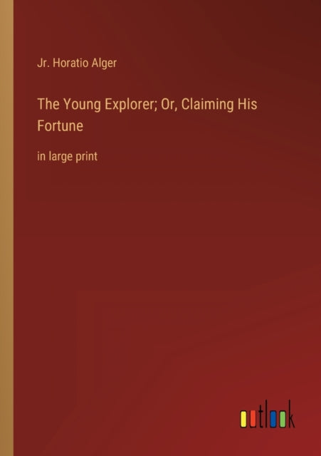 The Young Explorer; Or, Claiming His Fortune: in large print