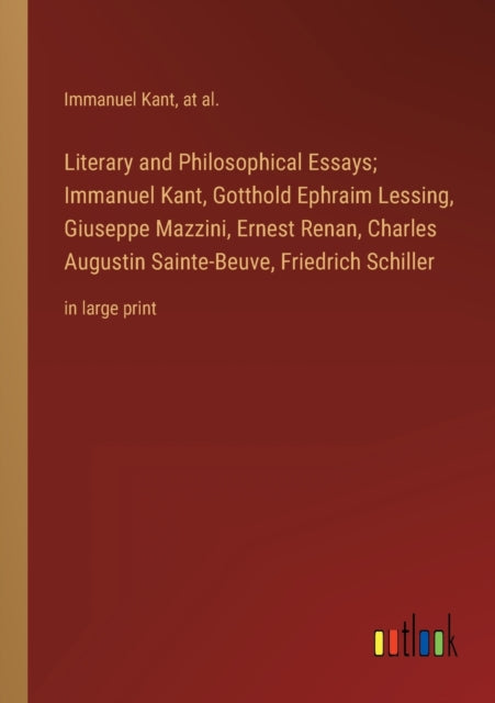 Literary and Philosophical Essays; Immanuel Kant, Gotthold Ephraim Lessing, Giuseppe Mazzini, Ernest Renan, Charles Augustin Sainte-Beuve, Friedrich Schiller: in large print