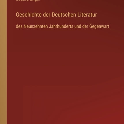 Geschichte der Deutschen Literatur: des Neunzehnten Jahrhunderts und der Gegenwart