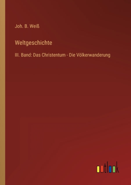 Weltgeschichte: III. Band: Das Christentum - Die Völkerwanderung