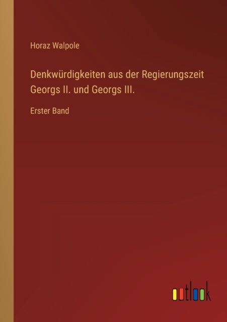 Denkwürdigkeiten aus der Regierungszeit Georgs II. und Georgs III.: Erster Band