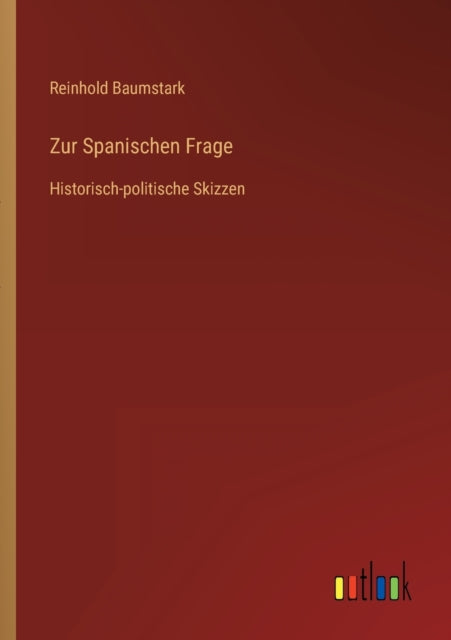 Zur Spanischen Frage: Historisch-politische Skizzen