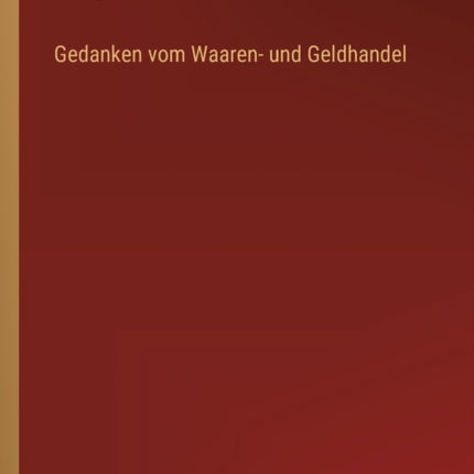 Gedanken vom Waaren- und Geldhandel