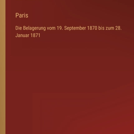 Paris: Die Belagerung vom 19. September 1870 bis zum 28. Januar 1871