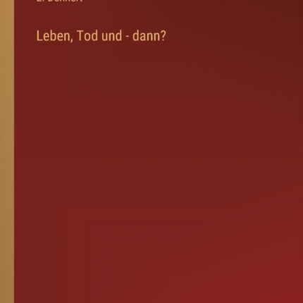 Leben, Tod und - dann?