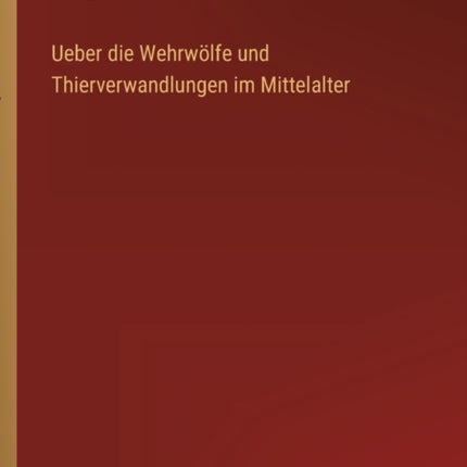 Ueber die Wehrwölfe und Thierverwandlungen im