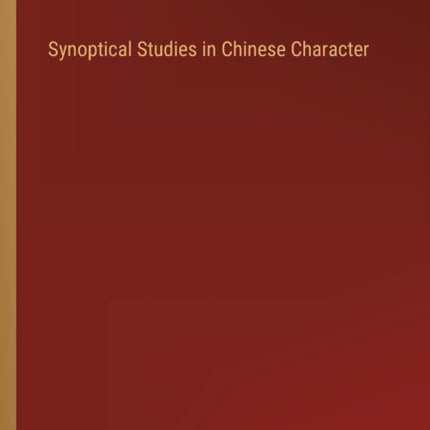 Synoptical Studies in Chinese Character