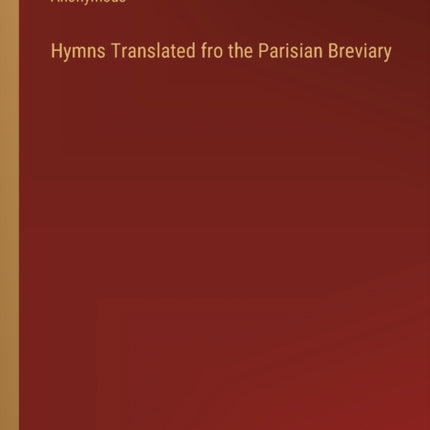 Hymns Translated fro the Parisian Breviary