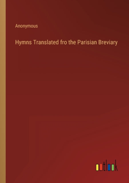 Hymns Translated fro the Parisian Breviary