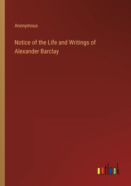 Notice of the Life and Writings of Alexander Barclay