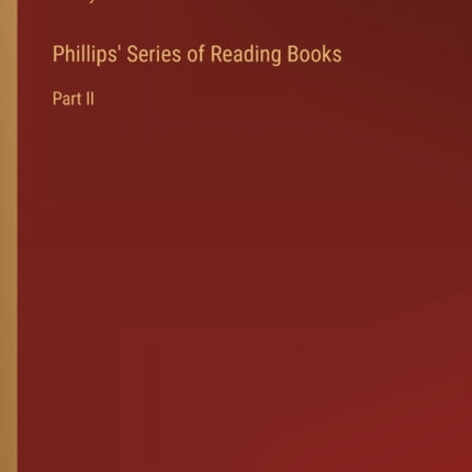 Phillips' Series of Reading Books: Part II