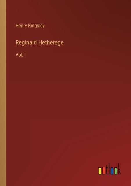 Reginald Hetherege: Vol. I