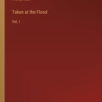 Taken at the Flood: Vol. I