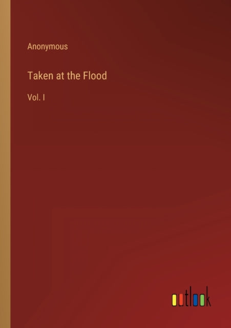 Taken at the Flood: Vol. I