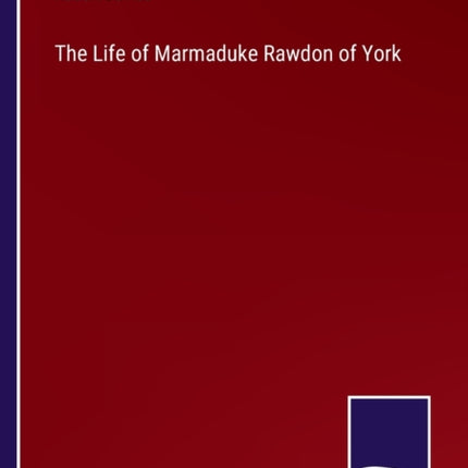 The Life of Marmaduke Rawdon of York