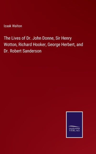 Lives of Dr. John Donne Sir Henry Wotton Richard Hooker George Herbert and Dr. Robert Sanderson