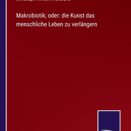 Makrobiotik; oder: die Kunst das menschliche Leben zu verlängern