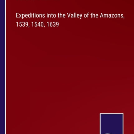 Expeditions into the Valley of the Amazons, 1539, 1540, 1639