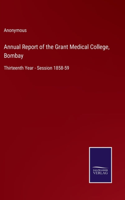 Annual Report of the Grant Medical College, Bombay: Thirteenth Year - Session 1858-59