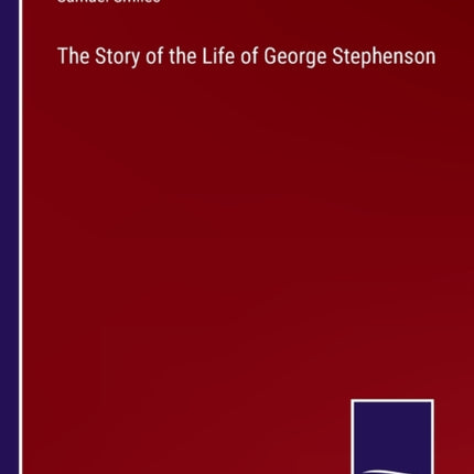 The Story of the Life of George Stephenson