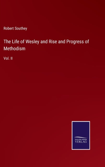 The Life of Wesley and Rise and Progress of Methodism: Vol. II