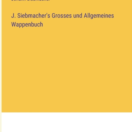 J. Siebmacher's Grosses und Allgemeines Wappenbuch