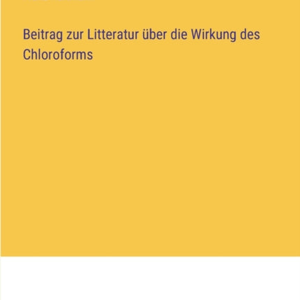 Beitrag zur Litteratur über die Wirkung des Chloroforms