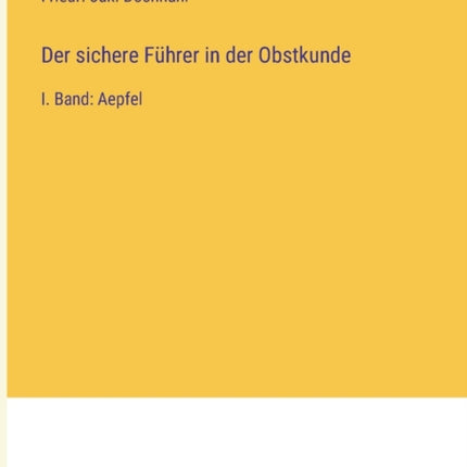 Der sichere Führer in der Obstkunde: I. Band: Aepfel