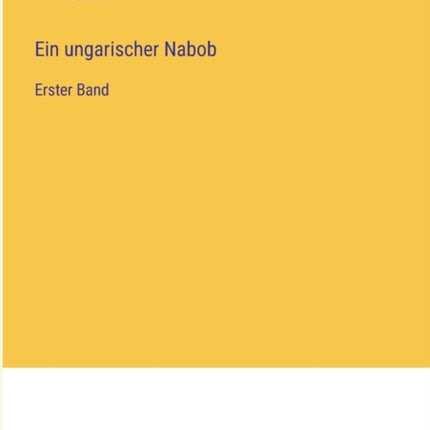 Ein ungarischer Nabob: Erster Band