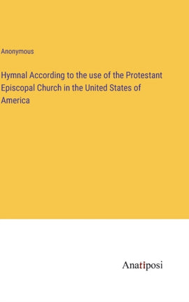 Hymnal According to the use of the Protestant Episcopal Church in the United States of America