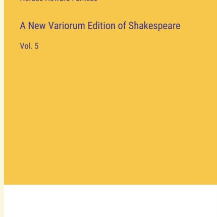 A New Variorum Edition of Shakespeare: Vol. 5