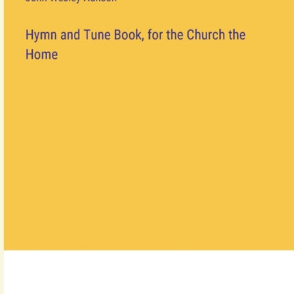 Hymn and Tune Book, for the Church the Home