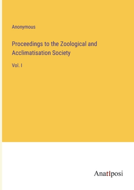 Proceedings to the Zoological and Acclimatisation Society: Vol. I