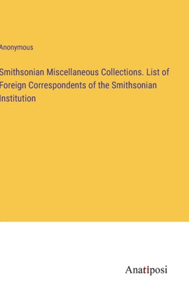 Smithsonian Miscellaneous Collections. List of Foreign Correspondents of the Smithsonian Institution