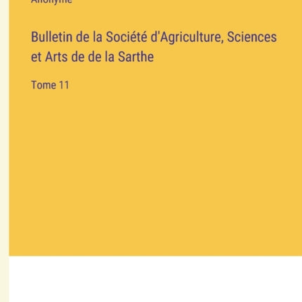 Bulletin de la Société d'Agriculture, Sciences et Arts de de la Sarthe: Tome 11