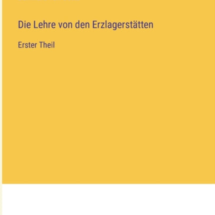 Die Lehre von den Erzlagerstätten: Erster Theil