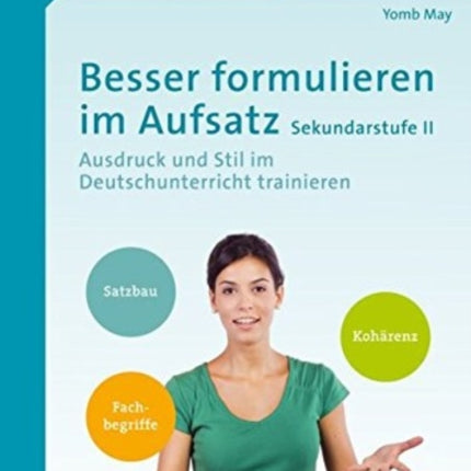 Besser formulieren im Aufsatz Sekundarstufe II Ausdruck und Stil im Deutschunterricht trainieren 11 bis 13 Klasse