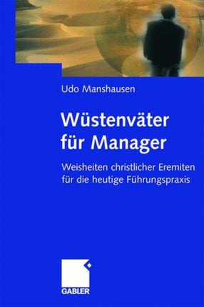 Wüstenväter für Manager: Weisheiten christlicher Eremiten für die heutige Führungspraxis