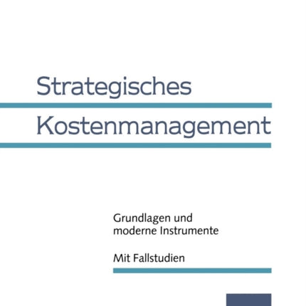 Strategisches Kostenmanagement: Grundlagen und moderne Instrumente Mit Fallstudien