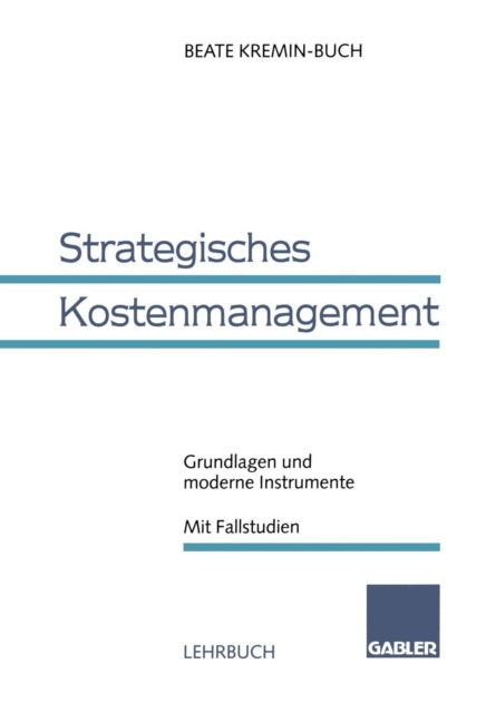 Strategisches Kostenmanagement: Grundlagen und moderne Instrumente Mit Fallstudien