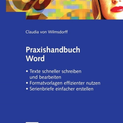 Praxishandbuch Word: · Texte schneller schreiben und bearbeiten · Formatvorlagen effizienter nutzen · Serienbriefe einfacher gestalten