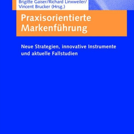 Praxisorientierte Markenführung: Neue Strategien,