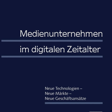 Medienunternehmen im digitalen Zeitalter: Neue Technologien — Neue Märkte — Neue Geschäftsansätze