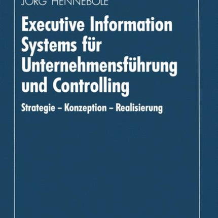 Executive Information Systems für Unternehmensführung und Controlling: Strategie — Konzeption — Realisierung