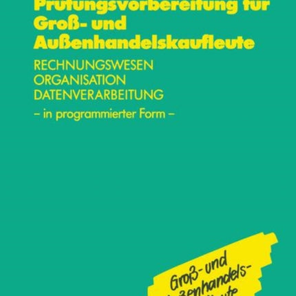 Prüfungsvorbereitung für Groß- und Außenhandelskaufleute: Rechnungswesen, Organisation, Datenverarbeitung in programmierter Form