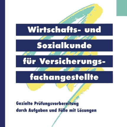 Wirtschafts- und Sozialkunde für Versicherungsfachangestellte: Gezielte Prüfungsvorbereitung durch Aufgaben und Fälle mit Lösungen