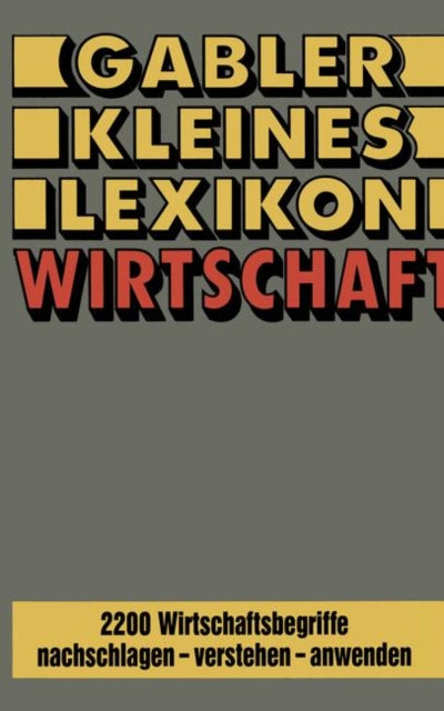 Gabler Kleines Lexikon Wirtschaft: 2200 Wirtschaftsbegriffe nachschlagen — verstehen — anwenden